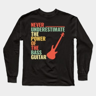 NEVER UNDERESTIMATE THE POWER OF THE bass guitar Long Sleeve T-Shirt